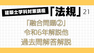 わかりやすい建築士試験対策「令和6年　法規」　No21　「融合問題②」解説　一級建築士試験　学科対策