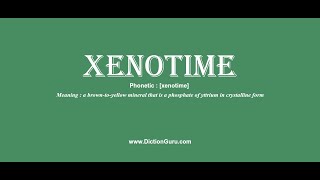 xenotime: How to pronounce xenotime with Phonetic and Examples