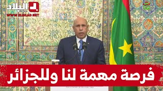 الرئيس الموريتاني: هذه فرصة مهمة لنا وللجزائر لتطوير أكثر للعلاقات الثنائية بين البلدين