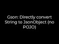 Java :Gson: Directly convert String to JsonObject (no POJO)(5solution)