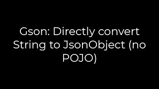 Java :Gson: Directly convert String to JsonObject (no POJO)(5solution)