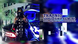 Trapx10 - 500Gs (GKD Remix) (Prod. McMemzy \u0026 Bodykount)