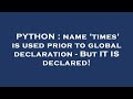 PYTHON : name 'times' is used prior to global declaration - But IT IS declared!