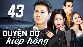 DUYÊN DỞ KIẾP HỒNG - TẬP 43 | PHIM TRUYỀN HÌNH VIỆT NAM | PHIM TÌNH CẢM - TÂM LÝ XÃ HỘI VIỆT NAM