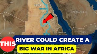 How This one River can Cause a Serious War In Africa.