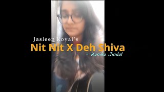 Nit Nit X Deh Shiva || Jasleen Royal || Kanika Jindal || Female Cover || Punjabi Song