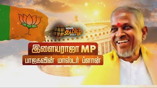 இளையராஜா MP பாஜகவின் மாஸ்டர்  ப்ளான் | ilayaraja | BJP | PM Modi