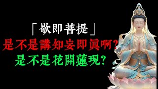 「歇即菩提」是不是講知妄即真啊？是不是花開蓮現？一切的果都是由我們這個心來體現。圓頓大法即因即果。