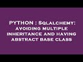 PYTHON : Sqlalchemy: avoiding multiple inheritance and having abstract base class