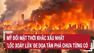 Mỹ đối mặt thời khắc xấu nhất, ‘lốc xoáy lửa’ đe dọa tàn phá lớn chưa từng có