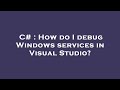 C# : How do I debug Windows services in Visual Studio?