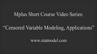 Censored Variable Modeling, Applications, Mplus Short Course Topic 11, Part 4b