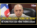 Thủ tướng Syria thông tin “nóng” về tung tích của Tổng thống Assad | Báo VietNamNet