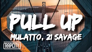 Mulatto - Pull Up (Lyrics) ft. 21 Savage