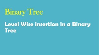 Binary Tree- level wise insertion in a binary tree