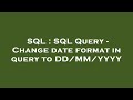 SQL : SQL Query - Change date format in query to DD/MM/YYYY