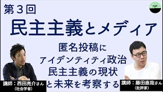 【西田亮介・藤田直哉】民主主義とメディア③　匿名投稿にアイデンティティ政治など。民主主義や現実政治はどこに向かうのか？ 現状と行く末を考察する