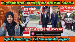 Chuyến thăm của TBT VN gây bão trên MXH Indonesia: Nghi lễ chưa từng có, Việt Nam mạnh đến vậy sao?