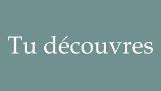 How to Pronounce ''Tu découvres'' (You discover) Correctly in French