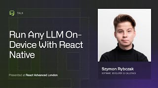 How to Run Any LLM On-Device With React Native by Szymon Rybczak | React Advanced London 2025