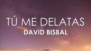 David Bisbal - Tú Me Delatas (Letra)