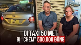 Xác minh vụ du khách Pháp bị taxi "chém" 500.000 đồng quãng đường 50 mét
