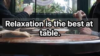 Relaxation is the best at table. 식사 중에는 가장 편안하게.