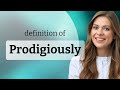 Prodigiously | what is PRODIGIOUSLY definition