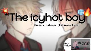 ^the icyhot boy^||shoto todoroki x listener|| [katsuki’s twin] || [part 1]