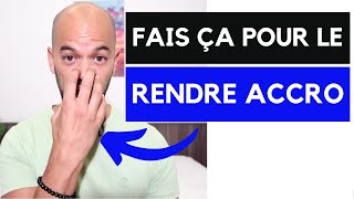 Comment le rendre accro ?