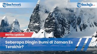 Seberapa Dingin Bumi di Zaman Es Terakhir