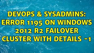 DevOps & SysAdmins: Error 1195 on Windows 2012 R2 Failover Cluster with details -1