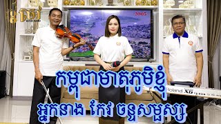 កម្ពុជាមាតុភូមិខ្ញុំ -Kampuchea Meartophum Knhom | ចេវ Music Band,Khmer song