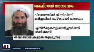 രക്തം തളംകെട്ടി അഫ്ഗാൻ തെരുവുകൾ; വിമാനത്തിൽ നിന്നും വീണ് മരിച്ചവരിൽ ഫുട്ബോൾ താരവും| Mathrubhumi News