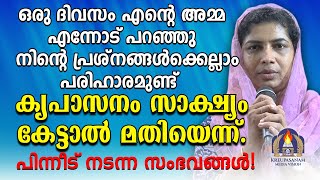 ഒരു ദിവസം എൻറെ അമ്മ എന്നോട് പറഞ്ഞു നിന്റെ പ്രശ്നങ്ങൾക്കെല്ലാം പരിഹാരമുണ്ട് കൃപാസനം സാക്ഷ്യം കേട്ടാൽ