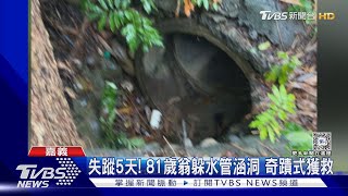 奇蹟!失蹤5天遇豪雨 老翁躲水管涵洞獲救｜TVBS新聞 @TVBSNEWS01