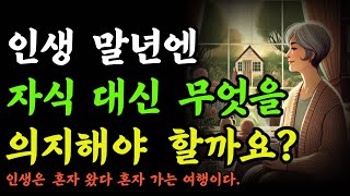 인생 말년엔 자식 대신 무엇을 의지해야 할까요?인생은 혼자 왔다 혼자 가는 여행이지만, 함께할 든든한 동반자는 우리가 선택하는 거랍니다.|오디오북|철학과지혜|반복|노후의 행복