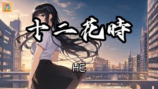 HE - 十二花時『花如朝 明媚多少紅顏 明媚多少心願』【高音質\u0026動態歌詞 Lyrics Video】