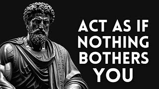 ACT AS IF NOTHING BOTHERS YOU | This is Very Powerful | Epictetus Stoicism