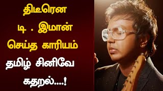 திடீரென டி இமான் செய்த காரியம் !தமிழ் சினிவே  கதறல் !!D IMMAN | Dhanaz Seithigal