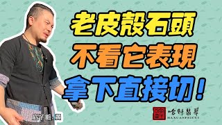 哈軒翡翠| 老皮殼石頭，不看它表現，拿下直接切！#翡翠#玉器#珠寶玉器#玉石#緬甸翡翠#翡翠原石#切石頭