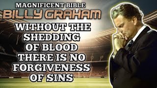 WITHOUT THE SHEDDING OF BLOOD THERE IS NO FORGIVENESS OF SINS - Billy Graham