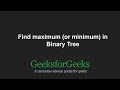 Find maximum (or minimum) in Binary Tree | GeeksforGeeks
