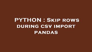 PYTHON : Skip rows during csv import pandas
