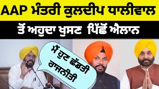 AAP ਮੰਤਰੀ kuldip singh Dhaliwal ਨੇ ਅਹੁਦਾ ਛੱਡਣ ਪਿੱਛੋਂ ਐਲਾਨ #kuldipsinghdhaliwal