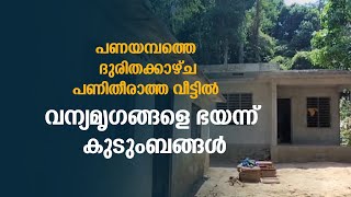 പണയമ്പത്തെ ദുരിതക്കാഴ്ച..പണിതീരാത്ത വീട്ടില്‍  വന്യമൃഗങ്ങളെ ഭയന്ന് കുടുംബങ്ങള്‍