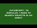 JavaScript : In Angular, I need to search objects in an array