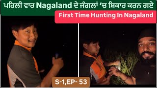 Nagaland ਦੇ ਲੋਕਾਂ ਨਾਲ ਰਾਤ ਨੂੰ ਜੰਗਲਾਂ ‘ਚ || Hunting in Nagaland || Punjabi vlog|| Sikh Traveller