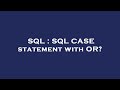 SQL : SQL CASE statement with OR?
