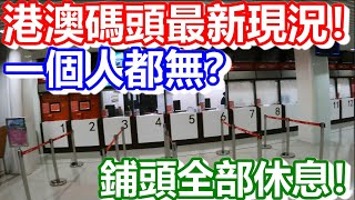 🔴港澳碼頭最新現況！鋪頭全部休息！一個人都無？｜CC字幕｜日更頻道